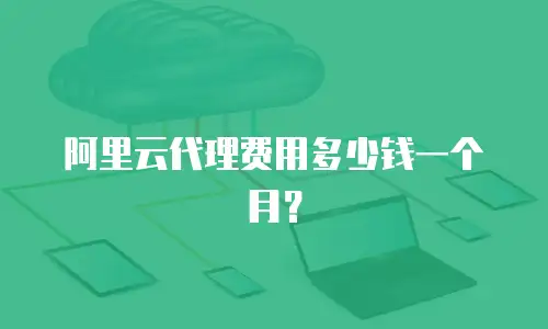 阿里云代理费用多少钱一个月？