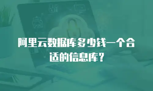阿里云数据库多少钱一个合适的信息库？