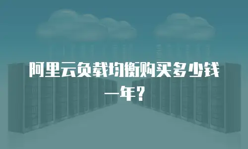阿里云负载均衡购买多少钱一年？