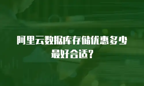 阿里云数据库存储优惠多少最好合适？
