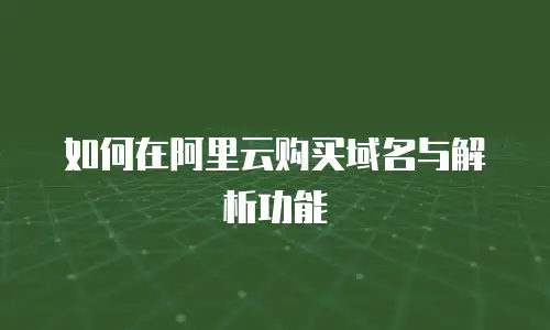 如何在阿里云购买域名与解析功能