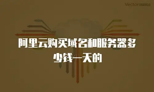阿里云购买域名和服务器多少钱一天的