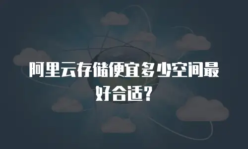 阿里云存储便宜多少空间最好合适？