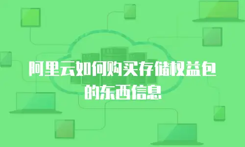 阿里云如何购买存储权益包的东西信息