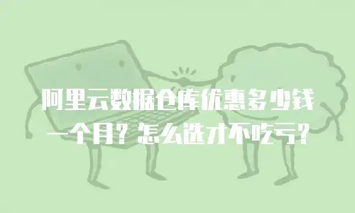 阿里云数据仓库优惠多少钱一个月？怎么选才不吃亏？