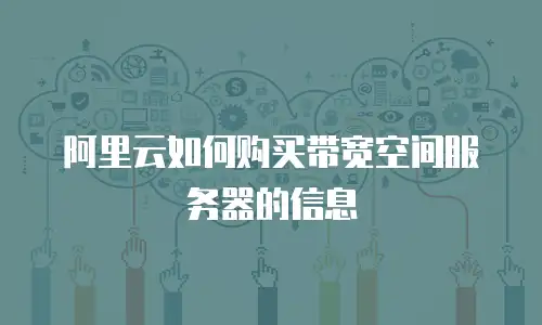 阿里云如何购买带宽空间服务器的信息