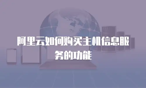 阿里云如何购买主机信息服务的功能