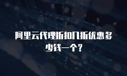 阿里云代理折扣几折优惠多少钱一个？