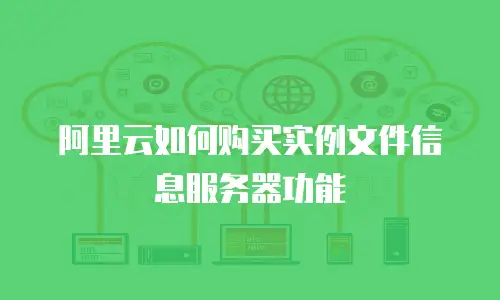 阿里云如何购买实例文件信息服务器功能