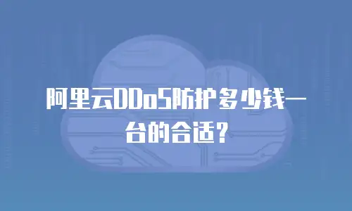 阿里云DDoS防护多少钱一台的合适？