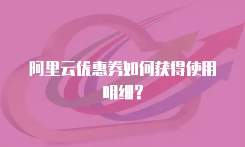 阿里云优惠券如何获得使用明细？