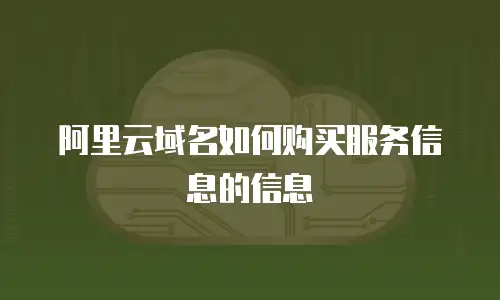 阿里云域名如何购买服务信息的信息