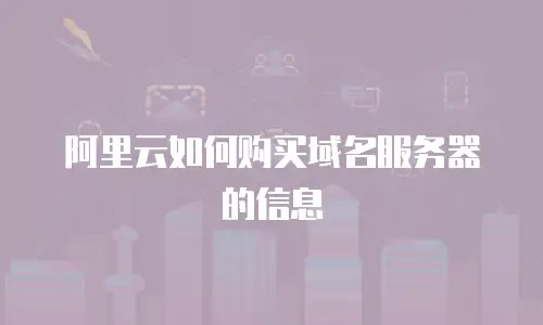 阿里云如何购买域名服务器的信息