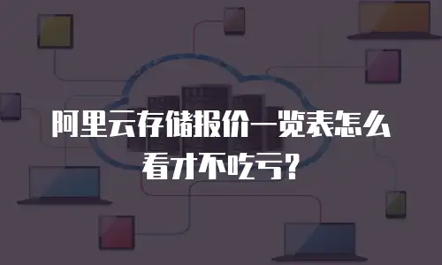 阿里云存储报价一览表怎么看才不吃亏？