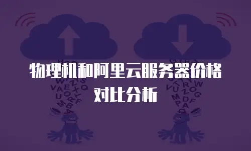 物理机和阿里云服务器价格对比分析