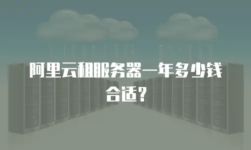 阿里云租服务器一年多少钱合适？