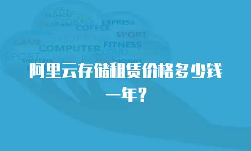 阿里云存储租赁价格多少钱一年？