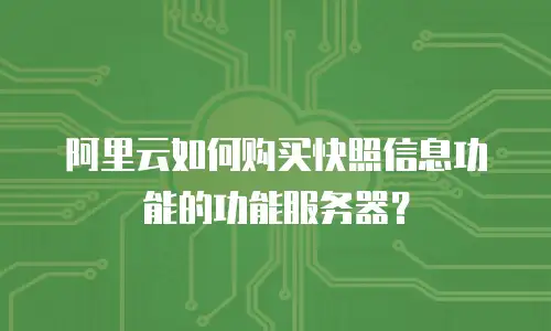 阿里云如何购买快照信息功能的功能服务器？