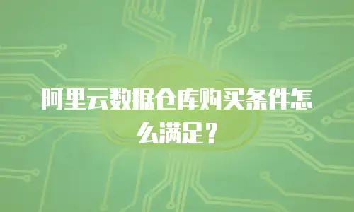 阿里云数据仓库购买条件怎么满足？