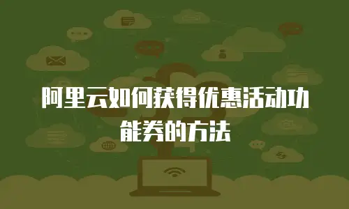 阿里云如何获得优惠活动功能券的方法