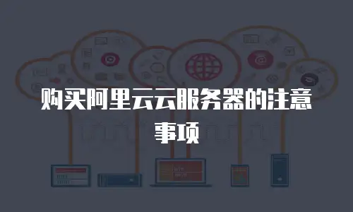购买阿里云云服务器的注意事项