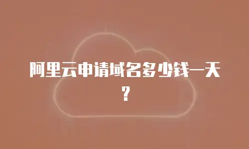 阿里云申请域名多少钱一天？