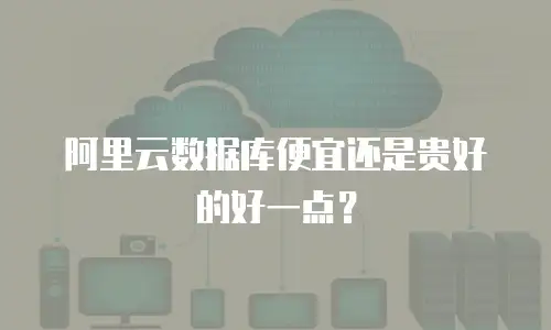 阿里云数据库便宜还是贵好的好一点？