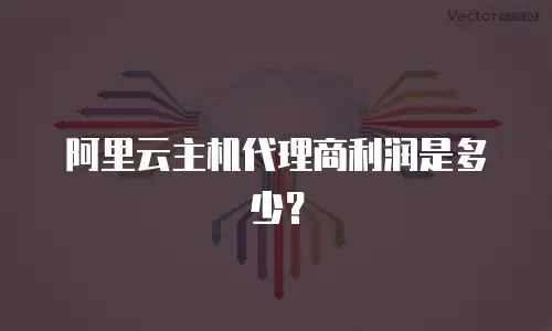 阿里云主机代理商利润是多少？