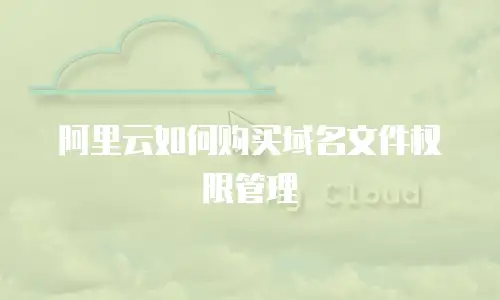 阿里云如何购买域名文件权限管理