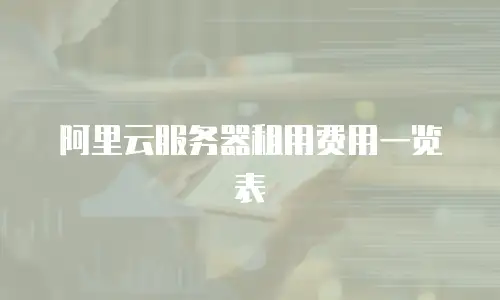 阿里云服务器租用费用一览表