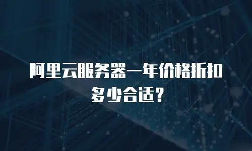 阿里云服务器一年价格折扣多少合适？