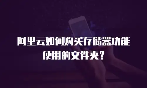 阿里云如何购买存储器功能使用的文件夹？