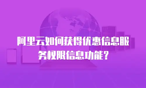 阿里云如何获得优惠信息服务权限信息功能？