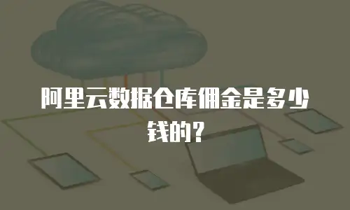 阿里云数据仓库佣金是多少钱的？