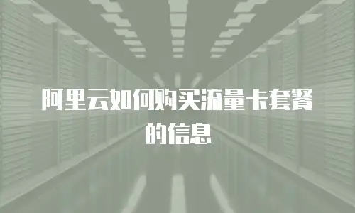阿里云如何购买流量卡套餐的信息