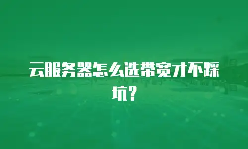 云服务器怎么选带宽才不踩坑？