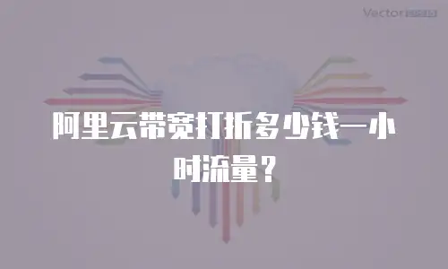 阿里云带宽打折多少钱一小时流量？