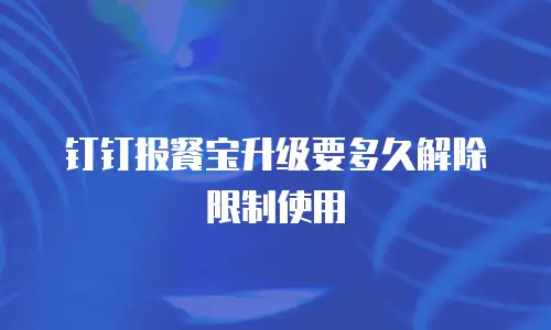 钉钉报餐宝升级要多久解除限制使用