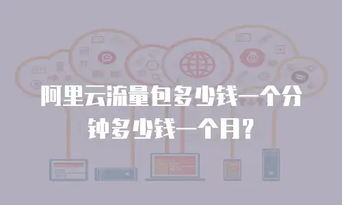 阿里云流量包多少钱一个分钟多少钱一个月？