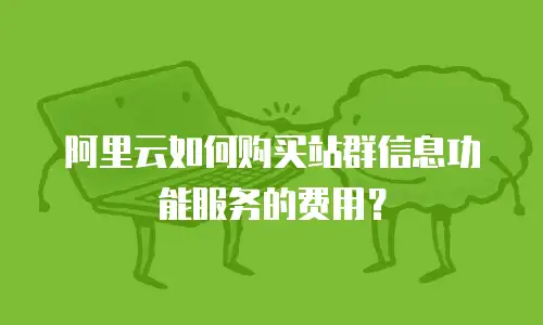 阿里云如何购买站群信息功能服务的费用？