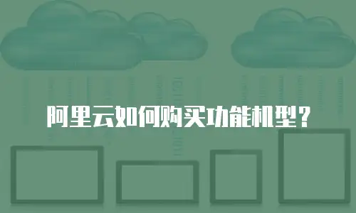 阿里云如何购买功能机型？