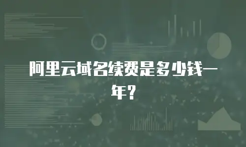 阿里云域名续费是多少钱一年？