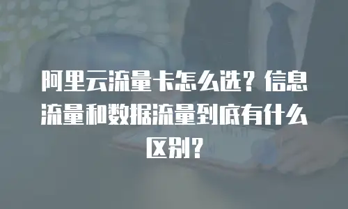 阿里云流量卡怎么选？信息流量和数据流量到底有什么区别？