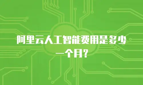 阿里云人工智能费用是多少一个月？