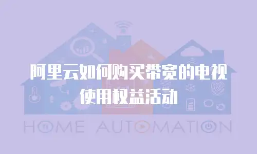 阿里云如何购买带宽的电视使用权益活动