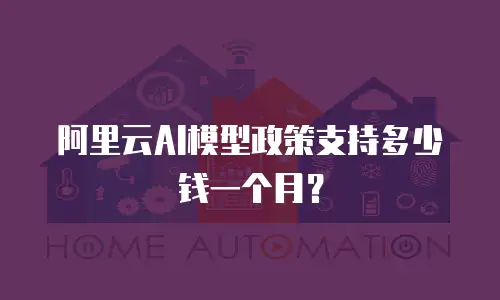 阿里云AI模型政策支持多少钱一个月？