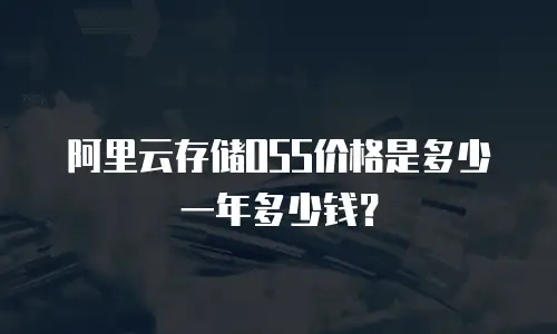 阿里云存储OSS价格是多少一年多少钱？