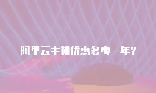 阿里云主机优惠多少一年？