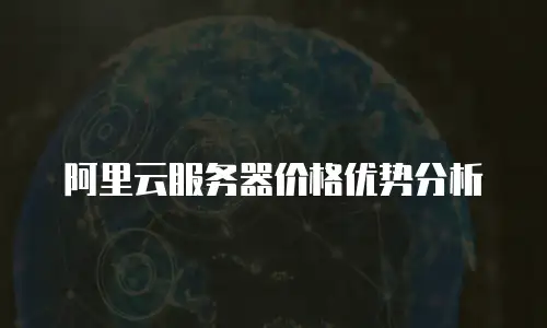 阿里云服务器价格优势分析