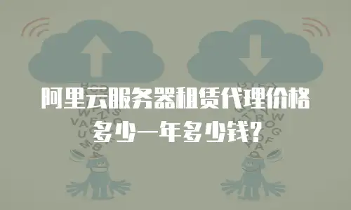阿里云服务器租赁代理价格多少一年多少钱？
